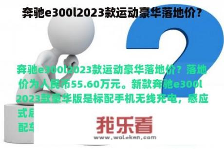 奔驰e300l2023款运动豪华落地价？