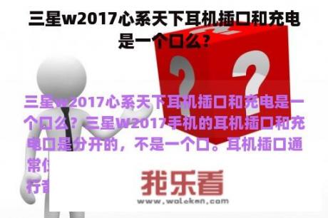 三星w2017心系天下耳机插口和充电是一个口么？