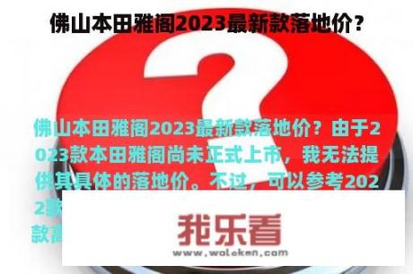 佛山本田雅阁2023最新款落地价？