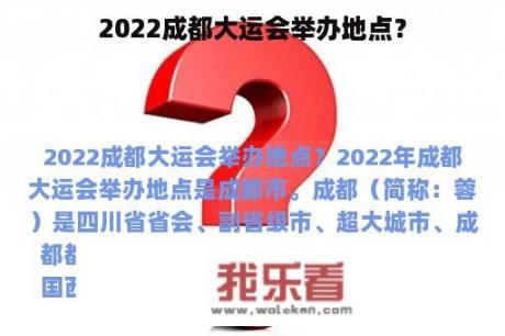 2022成都大运会举办地点？