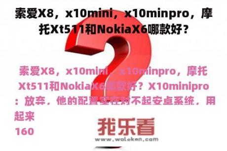 索爱X8，x10mini，x10minpro，摩托Xt511和NokiaX6哪款好？