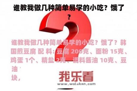 谁教我做几种简单易学的小吃？饿了？