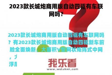 2023款长城炮商用版自动四驱有车联网吗？