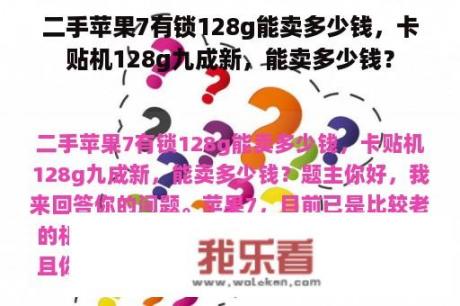 二手苹果7有锁128g能卖多少钱，卡贴机128g九成新，能卖多少钱？