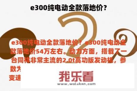 e300纯电动全款落地价？