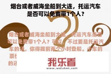 烟台或者威海坐船到大连，托运汽车是否可以免费带1个人？