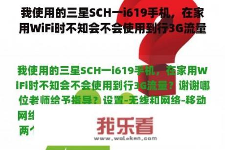 我使用的三星SCH一i619手机，在家用WiFi时不知会不会使用到行3G流量？谢谢哪位老师给予指导？