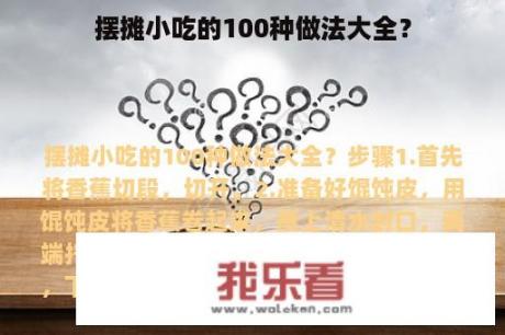 摆摊小吃的100种做法大全？