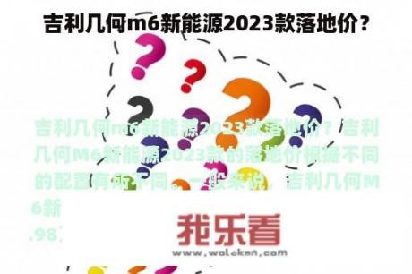 吉利几何m6新能源2023款落地价？