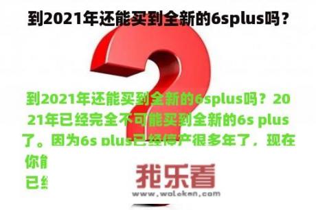 到2021年还能买到全新的6splus吗？