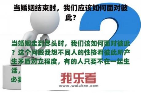 当婚姻结束时，我们应该如何面对彼此？