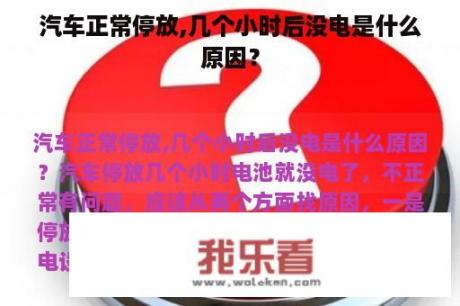 汽车正常停放,几个小时后没电是什么原因？