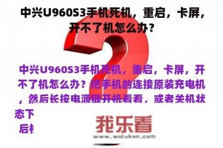 中兴U960S3手机死机，重启，卡屏，开不了机怎么办？