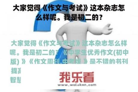 大家觉得《作文与考试》这本杂志怎么样呢。我是初二的？