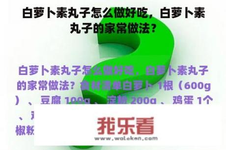 白萝卜素丸子怎么做好吃，白萝卜素丸子的家常做法？