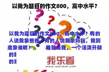 以我为题目的作文800，高中水平？