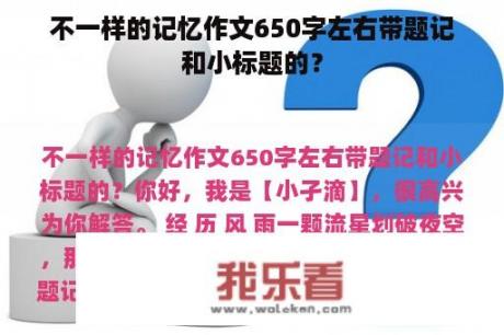 不一样的记忆作文650字左右带题记和小标题的？