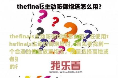 thefinals主动防御炮塔怎么用？