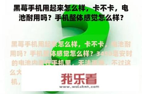 黑莓手机用起来怎么样，卡不卡，电池耐用吗？手机整体感觉怎么样？