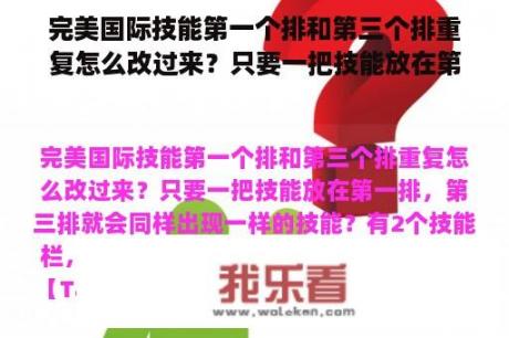 完美国际技能第一个排和第三个排重复怎么改过来？只要一把技能放在第一排，第三排就会同样出现一样的技能？