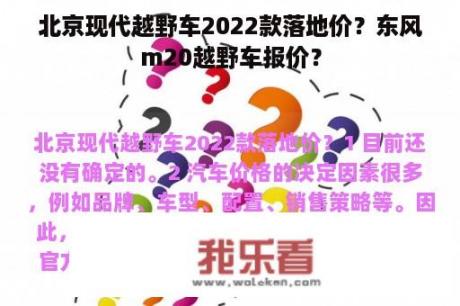 北京现代越野车2022款落地价？东风m20越野车报价？