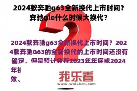 2024款奔驰g63全新换代上市时间？奔驰gle什么时候大换代？