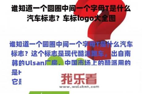 谁知道一个圆圈中间一个字母T是什么汽车标志？车标logo大全图