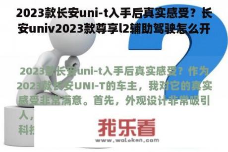 2023款长安uni-t入手后真实感受？长安univ2023款尊享l2辅助驾驶怎么开？