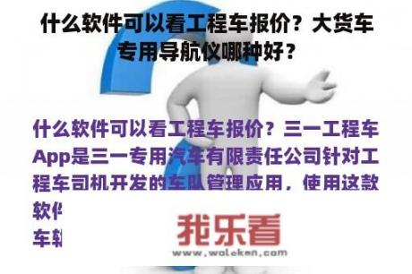 什么软件可以看工程车报价？大货车专用导航仪哪种好？