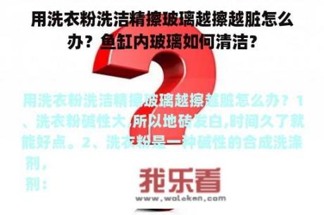 用洗衣粉洗洁精擦玻璃越擦越脏怎么办？鱼缸内玻璃如何清洁？