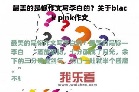 最美的是你作文写李白的？关于black pink作文