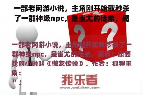 一部老网游小说，主角刚开始就秒杀了一群神级npc，是蚩尤的徒弟，魔界？中国最老的手机网游