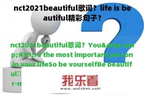 nct2021beautiful歌词？life is beautiful精彩句子？