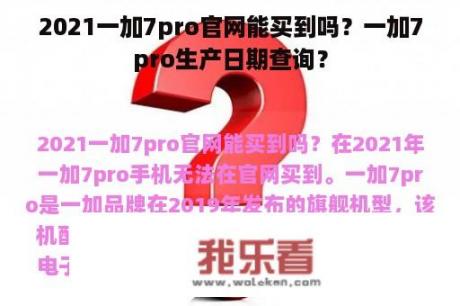 2021一加7pro官网能买到吗？一加7pro生产日期查询？