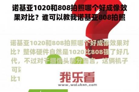 诺基亚1020和808拍照哪个好成像效果对比？谁可以教我诺基亚808拍照技术？