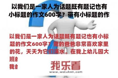 以我们是一家人为话题既有题记也有小标题的作文600字？带有小标题的作文600字初一