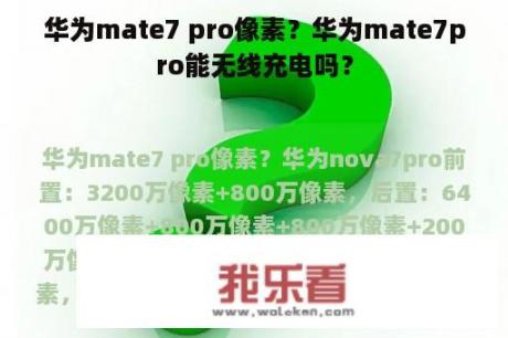 华为mate7 pro像素？华为mate7pro能无线充电吗？