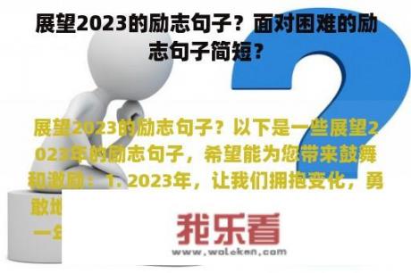 展望2023的励志句子？面对困难的励志句子简短？