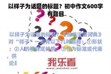 以样子为话题的标题？初中作文600字有题目