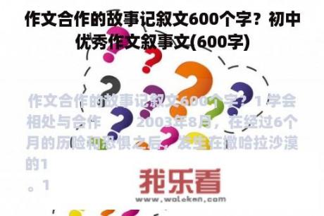 作文合作的故事记叙文600个字？初中优秀作文叙事文(600字)