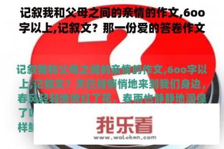 记叙我和父母之间的亲情的作文,6oo字以上,记叙文？那一份爱的答卷作文600百字？