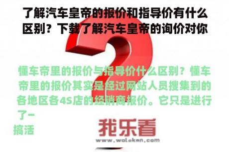 了解汽车皇帝的报价和指导价有什么区别？下载了解汽车皇帝的询价对你自己有风险吗？