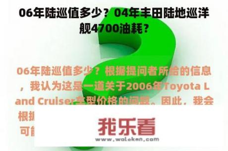 06年陆巡值多少？04年丰田陆地巡洋舰4700油耗？