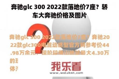 奔驰glc 300 2022款落地价7座？轿车大奔驰价格及图片