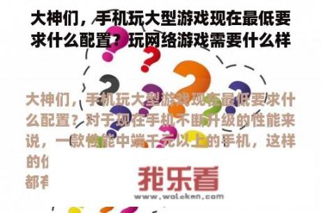 大神们，手机玩大型游戏现在最低要求什么配置？玩网络游戏需要什么样的电脑配置？