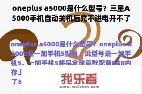 oneplus a5000是什么型号？三星A5000手机自动关机后充不进电开不了机怎么办？