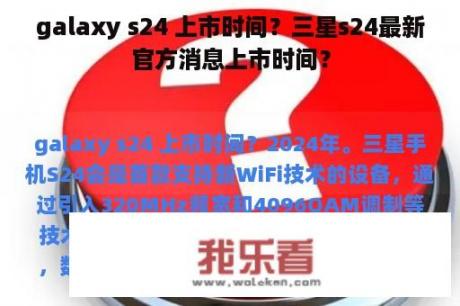 galaxy s24 上市时间？三星s24最新官方消息上市时间？