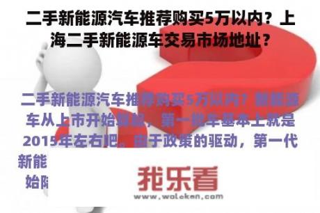 二手新能源汽车推荐购买5万以内？上海二手新能源车交易市场地址？