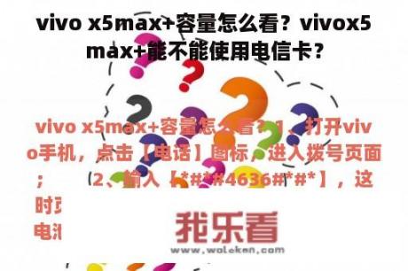 vivo x5max+容量怎么看？vivox5max+能不能使用电信卡？