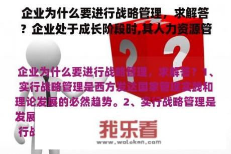 企业为什么要进行战略管理，求解答？企业处于成长阶段时,其人力资源管理的主要特点和核心战略是什么？